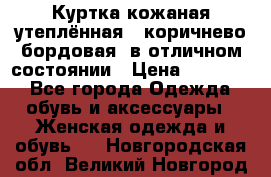 Куртка кожаная утеплённая , коричнево-бордовая, в отличном состоянии › Цена ­ 10 000 - Все города Одежда, обувь и аксессуары » Женская одежда и обувь   . Новгородская обл.,Великий Новгород г.